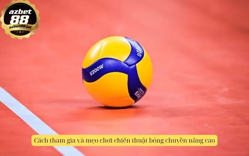 Cách tham gia và mẹo chơi chiến thuật bóng chuyền nâng cao