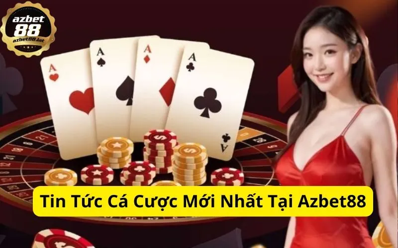Tin Tức Cá Cược Mới Nhất Tại Azbet88
