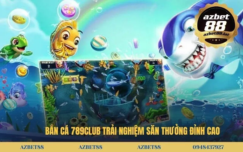 Bắn Cá 789Club Trải Nghiệm Săn Thưởng Đỉnh Cao